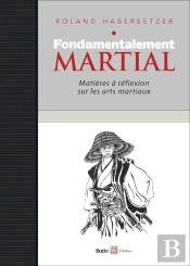 Fondamentalement Martial ; Matières À Réflexions Sur Les Arts Martiaux