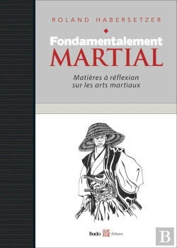 Bertrand.pt - Fondamentalement Martial ; Matières À Réflexions Sur Les Arts Martiaux