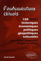 Fondamentaux Chinois. 100 Fiches Historiques, Économiques, Politiques, Géopolitiques, Culturelles, Pour Mieux Comprendre L'Empire Du Milieu