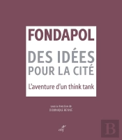 Fondapol : Des Idées Pour La Cité ; L'Aventure D'Un Think Tank