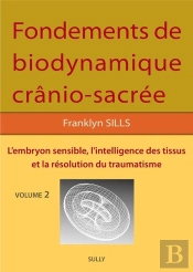 Fondements De Bio-Dynamique Crânio-Sacrée T.2 : L'Embryon Sensible, L'Intelligence Des Tissus Et La Résolution Des Traumatismes