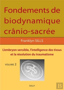 Bertrand.pt - Fondements De Bio-Dynamique Crânio-Sacrée T.2 : L'Embryon Sensible, L'Intelligence Des Tissus Et La Résolution Des Traumatismes