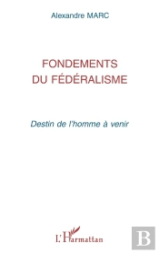 Fondements Du Fédéralisme : Destin De L'Homme À Venir