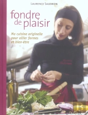 Fondre De Plaisir ; Ma Cuisine Originelle Pour Allier Formes Et Bien-Être