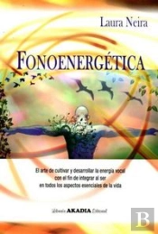Fonoenergetica: El Arte De Cultivar Y Desarrollar La Energia Vocal 
