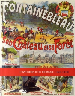 Bertrand.pt - Fontainebleau, Son Château Et Sa Forêt ; L'Invention Du Tourisme (1820-1950)