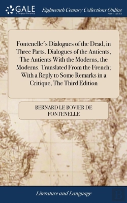 Bertrand.pt - Fontenelle'S Dialogues Of The Dead, In Three Parts. Dialogues Of The Antients, The Antients With The Moderns, The Moderns. Translated From The French; With A Reply To Some Remarks In A Critique, The T
