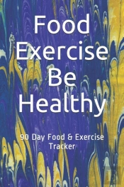Food Exercise Be Healthy: 90 Day Food