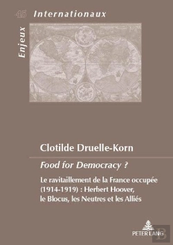 Bertrand.pt - Food For Democracy ? : Le Ravitaillement De La France Occupée (1914-1919). Herbert Hoover, Le Blocus Les Neu