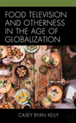 Bertrand.pt - Food Television And Otherness In The Age Of Globalization