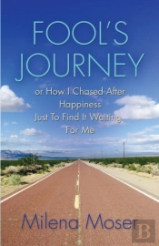 Fool'S Journey Or How I Chased After Happiness Just To Find It Waiting For Me