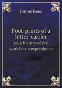 Foot-Prints Of A Letter-Carrier Or, A History Of The World'S Correspondence