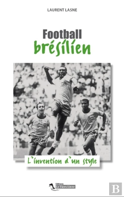 Bertrand.pt - Football Brésilien ; L'Invention D'Un Style