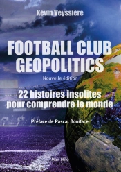 Football Club Geopolitics : 22 Histoires Insolites Pour Comprendre Le Monde