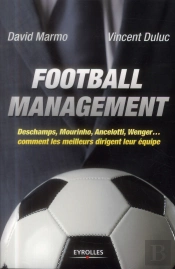 Football Management ; Deschamps, Mourinho, Ancelotti, Wenger... Comment Les Meilleurs Dirigent Leur Équipe