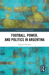 Football, Power, And Politics In Argentina