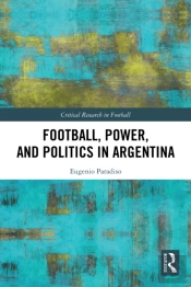 Football, Power, And Politics In Argentina