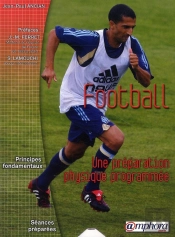 Football ; Une Préparation Physique Programmée ; Principes Fondamentaux, Exercices Et Séances