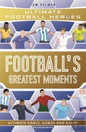 Football'S Greatest Moments (Ultimate Football Heroes - The No.1 Football Series): Collect Them All!