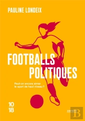Footballs Politiques : Peut-On Encore Aimer Le Sport De Haut Niveau ?
