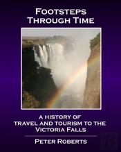 Footsteps Through Time - A History Of Travel And Tourism To The Victoria Falls