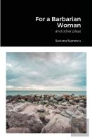 For A Barbarian Woman And Other Plays