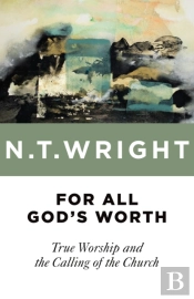 For All God'S Worth: True Worship And Th