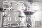 For Hope Is Always Born