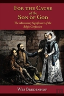 Bertrand.pt - For The Cause Of The Son Of God:  The Missionary Significance Of The Belgic Confession