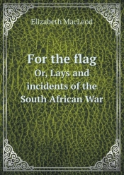 For The Flag Or, Lays And Incidents Of The South African War