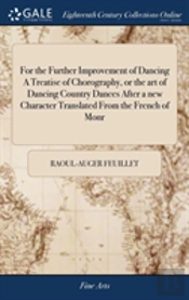 For The Further Improvement Of Dancing A Treatise Of Chorography, Or The Art Of Dancing Country Dances After A New Character Translated From The French Of Monr