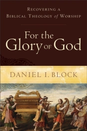 For The Glory Of God Â€“ Recovering A Biblical Theology Of Worship
