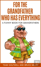 For The Grandfather Who Has Everything : A Funny Book For Grandfathers