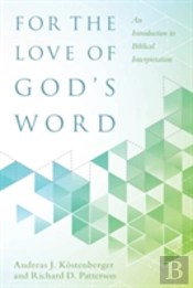 For The Love Of God`S Word Â€“ An Introduction To Biblical Interpretation