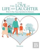 For The Love Of Life And Laughter With A Few Tears Sprinkled In Between