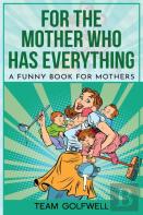 For The Mother Who Has Everything
