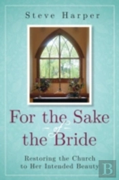 For The Sake Of The Bride, Second Edition: Restoring The Church To Her Intended Beauty