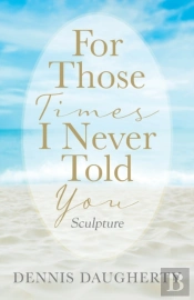 For Those Times I Never Told You
