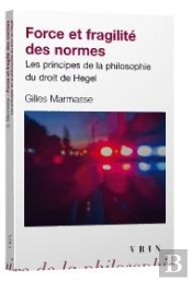 Force Et Fragilité Des Normes ; Les Principes De La Philosophie Du Droit De Hegel
