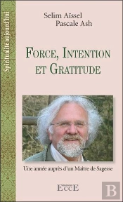 Force, Intention Et Gratitude - Une Annee Aupres D'Un Maitre De Sagesse