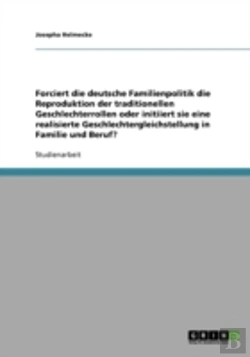 Bertrand.pt - Forciert Die Deutsche Familienpolitik Die Reproduktion Der Traditionellen Geschlechterrollen Oder Initiiert Sie Eine Realisierte Geschlechtergleichstellung In Familie Und Beruf?