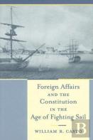 Foreign Affairs And The Constitution In The Age Of Fighting Sail