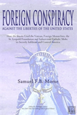 Bertrand.pt - Foreign Conspiracy Against The Liberties Of The United States: How The Jesuits Used The Vatican, Foreign Monarchies, The  St. Leopold Foundation And S