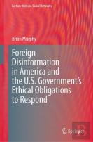 Foreign Disinformation In America And The U.S. Governmentâ€™S Ethical Obligations To Respond