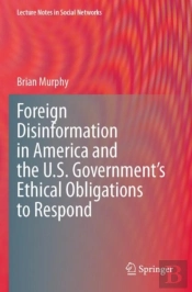 Foreign Disinformation In America And The U.S. Governmentâ€™S Ethical Obligations To Respond