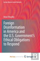 Foreign Disinformation In America And The U.S. Government'S Ethical Obligations To Respond