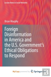Foreign Disinformation In America And The U.S. Government'S Ethical Obligations To Respond