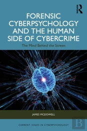 Forensic Cyberpsychology And The Human Side Of Cybercrime