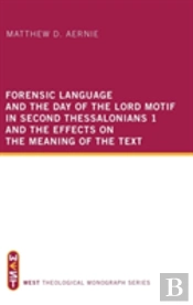 Forensic Language And The Day Of The Lord Motif In Second Thessalonians 1 And The Effects On The Meaning Of The Text