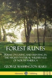Forest Runes: Poems On Living And Hunting In The Mighty Natural Wilderness Of North America